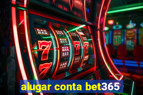 alugar conta bet365